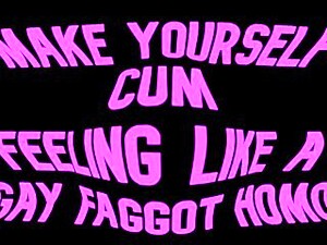 Make Yourself Cum Feeling Like A Gay Faggot Homo